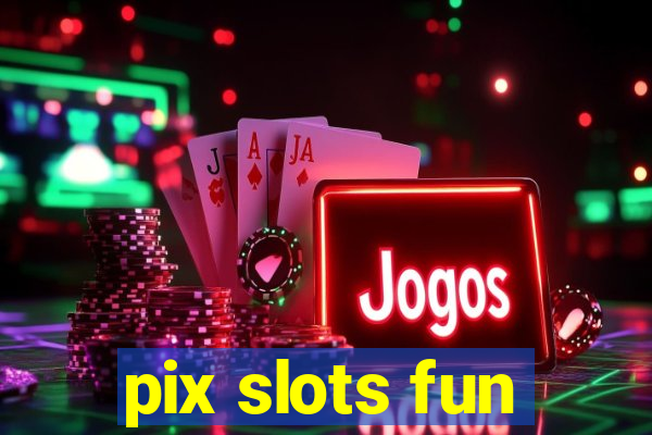 pix slots fun